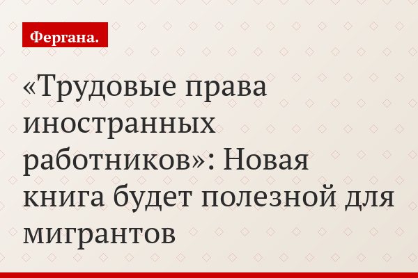 «Трудовые права иностранных работников»: Новая книга будет полезной для мигрантов