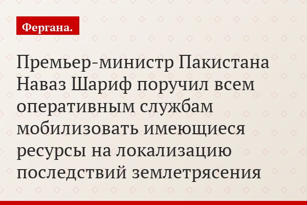Премьер-министр Пакистана Наваз Шариф поручил всем оперативным службам мобилизовать имеющиеся ресурсы на локализацию последствий землетрясения