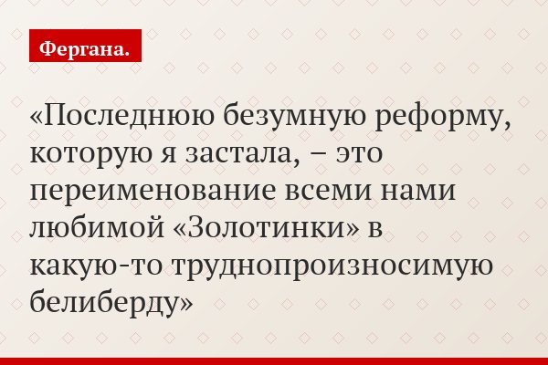 Последнюю безумную реформу, которую я застала, – это переименование всеми нами любимой «Золотинки» в какую-то труднопроизносимую белиберду