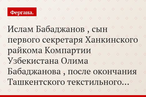 Ислам Бабаджанов , сын первого секретаря Ханкинского райкома Компартии Узбекистана Олима Бабаджанова , после окончания Ташкентского текстильного…