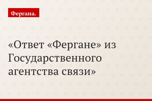Ответ «Фергане» из Государственного агентства связи