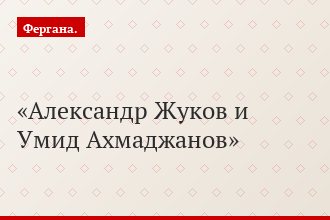 Александр Жуков и Умид Ахмаджанов