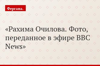 Рахима Очилова. Фото, переданное в эфире BBC News