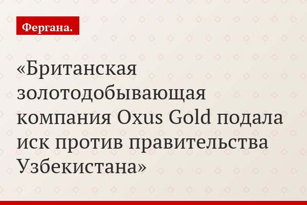 Британская золотодобывающая компания Oxus Gold подала иск против правительства Узбекистана