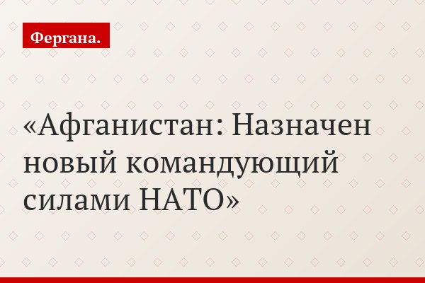 Афганистан: Назначен новый командующий силами НАТО