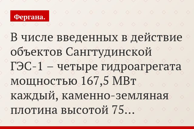 В числе введенных в действие объектов Сангтудинской ГЭС-1 – четыре гидроагрегата мощностью 167,5 МВт каждый, каменно-земляная плотина высотой 75…