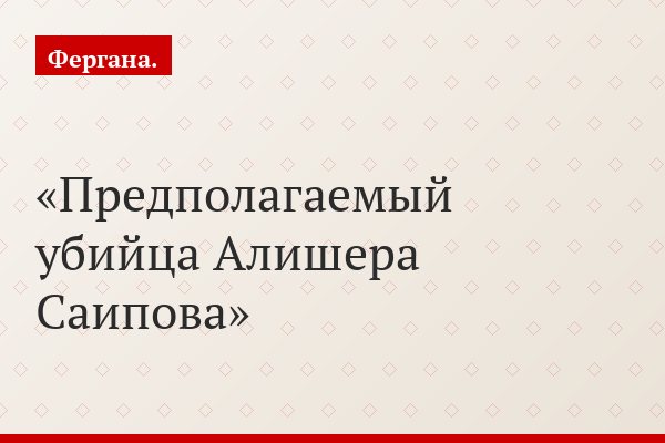 Предполагаемый убийца Алишера Саипова