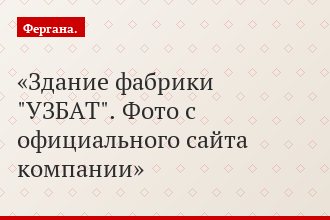 Здание фабрики "УЗБАТ". Фото с официального сайта компании