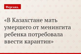 В Казахстане мать умершего от менингита ребенка потребовала ввести карантин