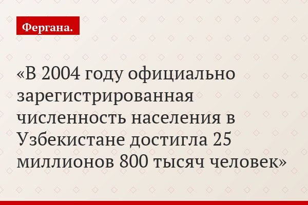 В 2004 году официально зарегистрированная численность населения в Узбекистане достигла 25 миллионов 800 тысяч человек