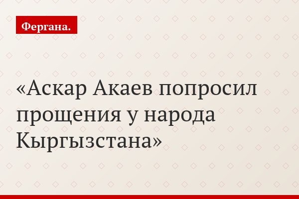 Аскар Акаев попросил прощения у народа Кыргызстана