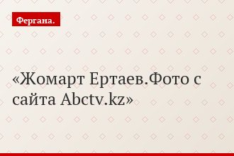 Жомарт Ертаев.Фото с сайта Abctv.kz