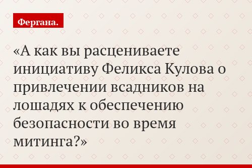 А как вы расцениваете инициативу Феликса Кулова о привлечении всадников на лошадях к обеспечению безопасности во время митинга?