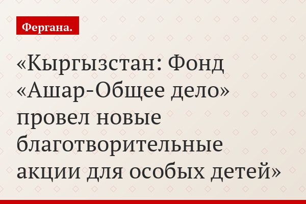 Кыргызстан: Фонд «Ашар-Общее дело» провел новые благотворительные акции для особых детей