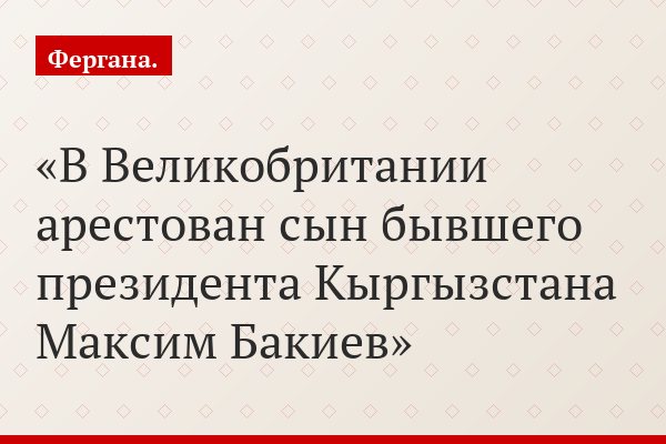 В Великобритании арестован сын бывшего президента Кыргызстана Максим Бакиев