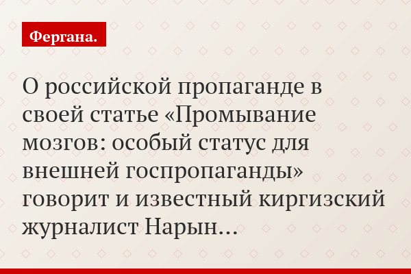 О российской пропаганде в своей статье «Промывание мозгов: особый статус для внешней госпропаганды» говорит и известный киргизский журналист Нарын…