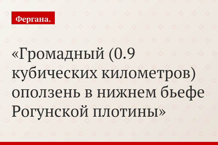 Громадный (0.9 кубических километров) оползень в нижнем бьефе Рогунской плотины