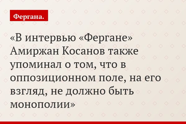 В интервью «Фергане» Амиржан Косанов также упоминал о том, что в оппозиционном поле, на его взгляд, не должно быть монополии