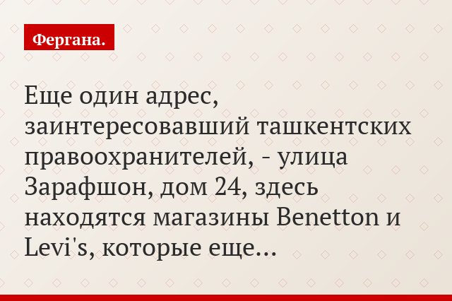 Еще один адрес, заинтересовавший ташкентских правоохранителей, - улица Зарафшон, дом 24, здесь находятся магазины Benetton и Levi's, которые еще…
