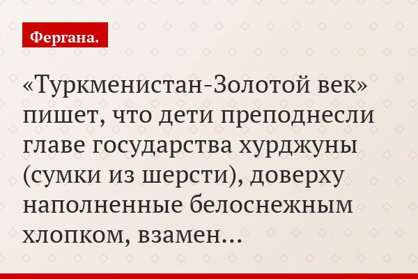 «Туркменистан-Золотой век» пишет, что дети преподнесли главе государства хурджуны (сумки из шерсти), доверху наполненные белоснежным хлопком, взамен…