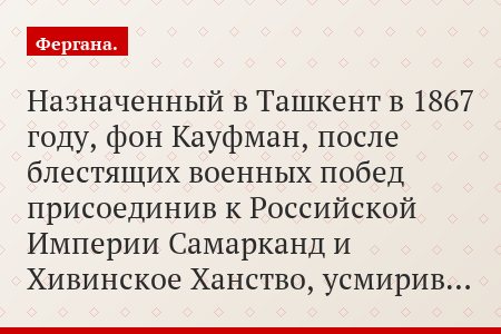 Назначенный в Ташкент в 1867 году, фон Кауфман, после блестящих военных побед присоединив к Российской Империи Самарканд и Хивинское Ханство, усмирив…