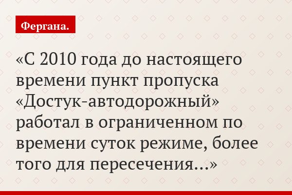 «С 2010 года до настоящего времени пункт пропуска «Достук-автодорожный» работал в ограниченном по времени суток режиме, более того для пересечения…»