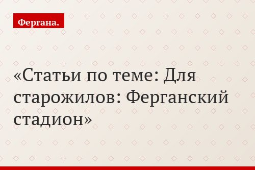Статьи по теме: Для старожилов: Ферганский стадион