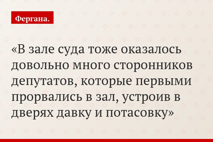 В зале суда тоже оказалось довольно много сторонников депутатов, которые первыми прорвались в зал, устроив в дверях давку и потасовку