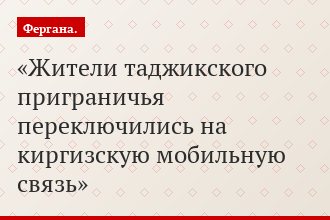 Жители таджикского приграничья переключились на киргизскую мобильную связь