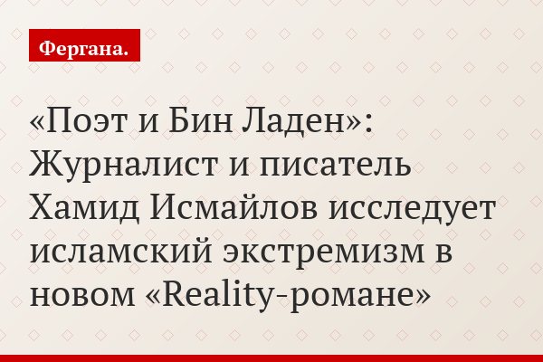 «Поэт и Бин Ладен»: Журналист и писатель Хамид Исмайлов исследует исламский экстремизм в новом «Reality-романе»