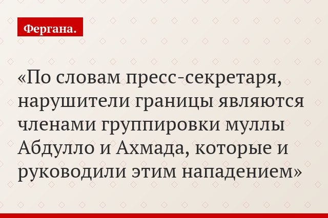 По словам пресс-секретаря, нарушители границы являются членами группировки муллы Абдулло и Ахмада, которые и руководили этим нападением