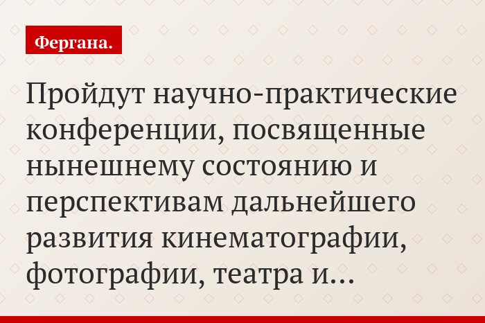 Пройдут научно-практические конференции, посвященные нынешнему состоянию и перспективам дальнейшего развития кинематографии, фотографии, театра и…