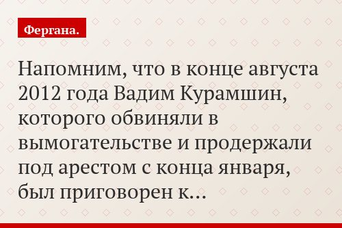 Напомним, что в конце августа 2012 года Вадим Курамшин, которого обвиняли в вымогательстве и продержали под арестом с конца января, был приговорен к…