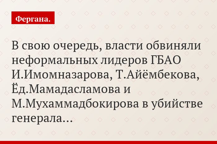 В свою очередь, власти обвиняли неформальных лидеров ГБАО И.Имомназарова, Т.Айёмбекова, Ёд.Мамадасламова и М.Мухаммадбокирова в убийстве генерала…