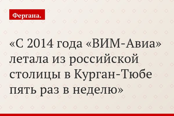 С 2014 года «ВИМ-Авиа» летала из российской столицы в Курган-Тюбе пять раз в неделю