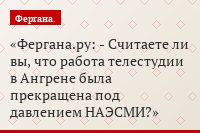 Фергана.ру: - Считаете ли вы, что работа телестудии в Ангрене была прекращена под давлением НАЭСМИ?