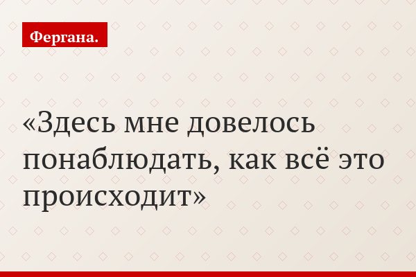 Здесь мне довелось понаблюдать, как всё это происходит