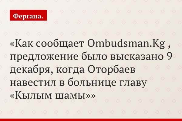 Как сообщает Ombudsman.Kg , предложение было высказано 9 декабря, когда Оторбаев навестил в больнице главу «Кылым шамы»