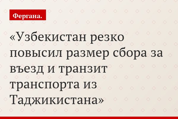 Узбекистан резко повысил размер сбора за въезд и транзит транспорта из Таджикистана