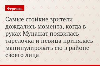Самые стойкие зрители дождались момента, когда в руках Мунажат появилась тарелочка и певица принялась манипулировать ею в районе своего лица