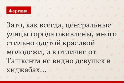 Зато, как всегда, центральные улицы города оживлены, много стильно одетой красивой молодежи, и в отличие от Ташкента не видно девушек в хиджабах…