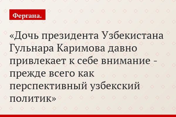 Дочь президента Узбекистана Гульнара Каримова давно привлекает к себе внимание - прежде всего как перспективный узбекский политик