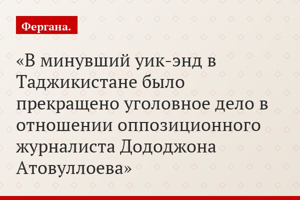 В минувший уик-энд в Таджикистане было прекращено уголовное дело в отношении оппозиционного журналиста Дододжона Атовуллоева