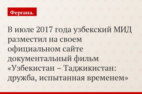 В июле 2017 года узбекский МИД разместил на своем официальном сайте документальный фильм «Узбекистан – Таджикистан: дружба, испытанная временем»