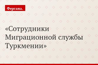 Сотрудники Миграционной службы Туркмении