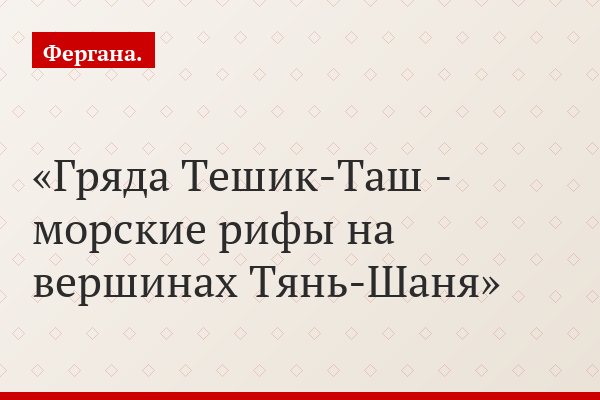 Гряда Тешик-Таш - морские рифы на вершинах Тянь-Шаня