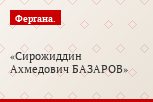 Сирожиддин Ахмедович БАЗАРОВ