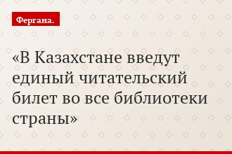 В Казахстане введут единый читательский билет во все библиотеки страны