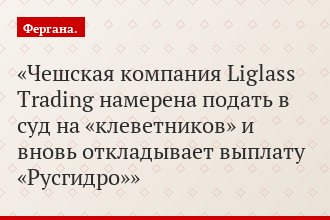 Чешская компания Liglass Trading намерена подать в суд на «клеветников» и вновь откладывает выплату «Русгидро»