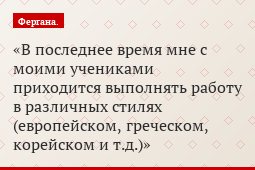 В последнее время мне с моими учениками приходится выполнять работу в различных стилях (европейском, греческом, корейском и т.д.)